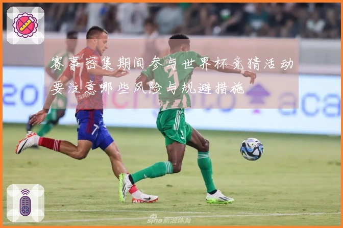 赛事密集期间参与世界杯竞猜活动要注意哪些风险与规避措施
