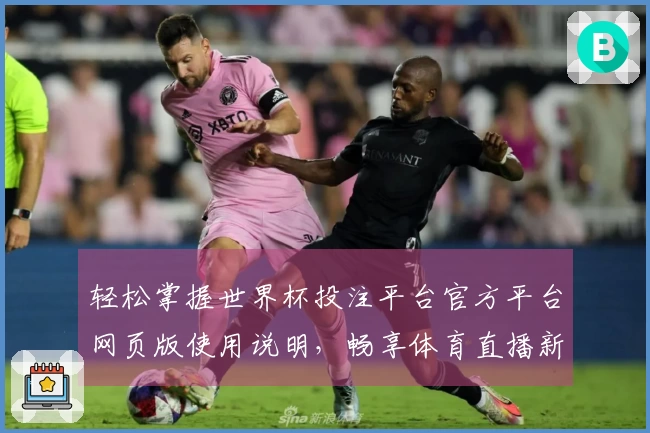 轻松掌握世界杯投注平台官方平台网页版使用说明，畅享体育直播新体验