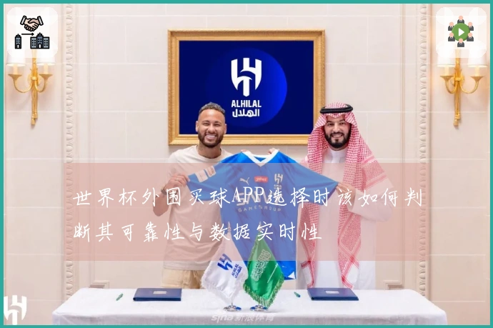 世界杯外围买球APP选择时该如何判断其可靠性与数据实时性